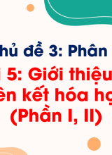 Bài 5. Giới thiệu về liên kết hóa học (Phần I, II)